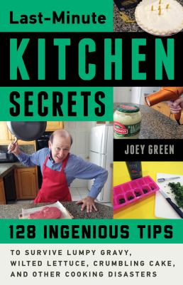 Last-Minute Kitchen Secrets : 129 Ingenious Tips to Survive Lumpy Gravy, Wilted Lettuce, Crumbling Cake, and Other Cooking Disasters