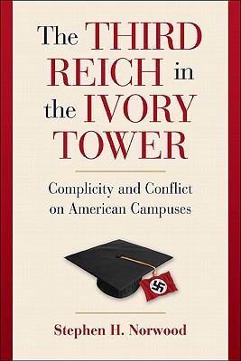 The Third Reich in the Ivory Tower : Complicity and Conflict on American Campuses