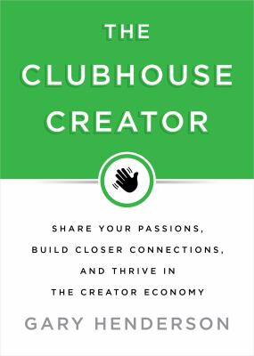 The Clubhouse Creator : Build Your Audience, Deepen Relationships, and Accelerate Success in the Creator Economy