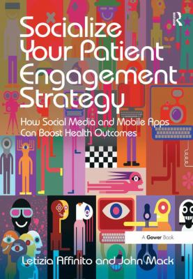 Socialize Your Patient Engagement Strategy : How Social Media and Mobile Apps Can Boost Health Outcomes
