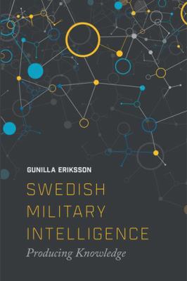 Swedish Military Intelligence : Producing Knowledge