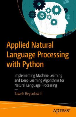 Applied Natural Language Processing with Python : Implementing Machine Learning and Deep Learning Algorithms for Natural Language Processing