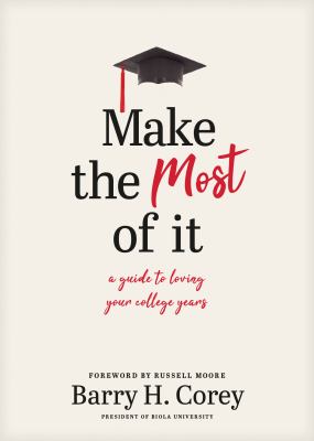 Make the Most of It : A Guide to Loving Your College Years