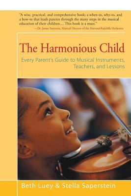 The Harmonious Child : Every Parent's Guide to Musical Instruments, Teachers, and Lessons