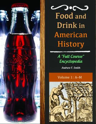 Food and Drink in American History Vol. 1 : A Full Course Encyclopedia