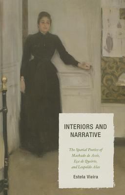 Interiors and Narrative : The Spatial Poetics of Machado de Assis, eça de Queirós, and Leopoldo Alas