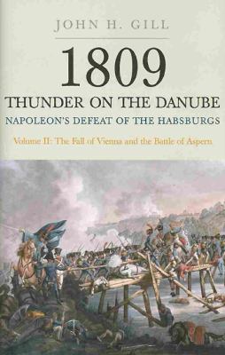 1809 Thunder on the Danube Vol. 2 : Napoleon's Defeat of the Hapsburgs - The Fall of Vienna and the Battle of Aspern