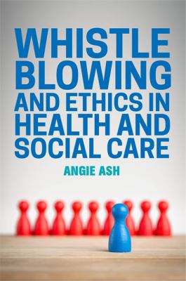 Whistleblowing and Ethics in Health and Social Care : Speaking Out