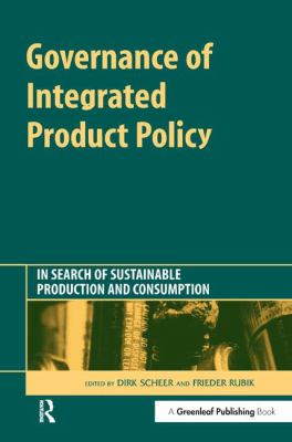 Governance of Integrated Product Policy : In Search of Sustainable Production and Consumption