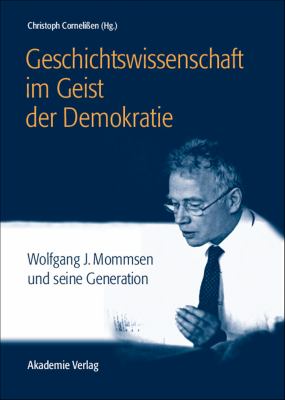 Geschichtswissenschaft Im Geist der Demokratie : Wolfgang J. Mommsen und Seine Generation