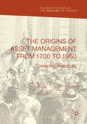 The Origins of Asset Management from 1700 To 1960 : Towering Investors