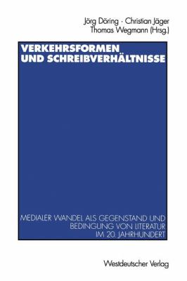 Verkehrsformen und Schreibverhältnisse : Medialer Wandel Als Gegenstand und Bedingung Von Literatur Im 20. Jahrhundert