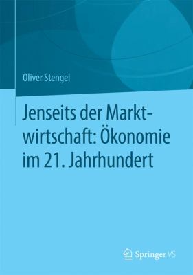 Jenseits der Marktwirtschaft : Ökonomie Im 21. Jahrhundert