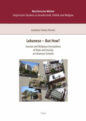 Lebanese - but How? : Secular and Religious Conceptions of State and Society at Lebanese Schools