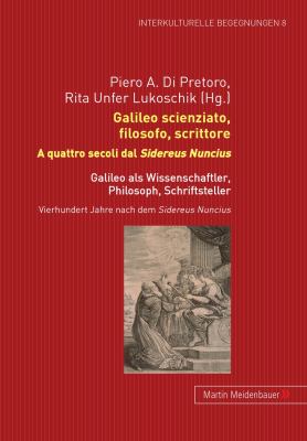 Galileo Scienziato, Filosofo, Scrittore - Galileo Als Wissenschaftler, Philosoph, Schriftsteller : A Quattro Secoli Dal Sidereus Nuncius - Vierhundert Jahre Nach Dem Sidereus Nuncius