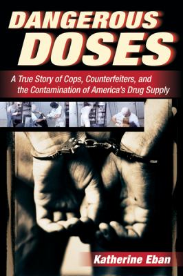Dangerous Doses : A True Story of Cops, Counterfeiters, and the Contamination of America's Drug Supply