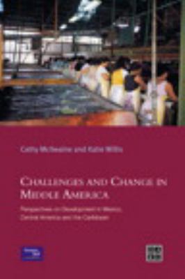Challenges and Change in Middle America : Perspectives on Development in Mexico, Central America and the Caribbean