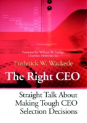 The Right CEO : Straight Talk about Making Tough CEO Selection Decisions