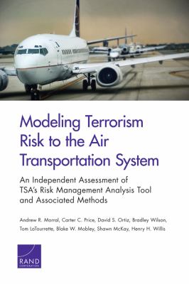 Modeling Terrorism Risk to the Air Transportation System : An Independent Assessment of TSA's Risk Management Analysis Tool and Associated Methods