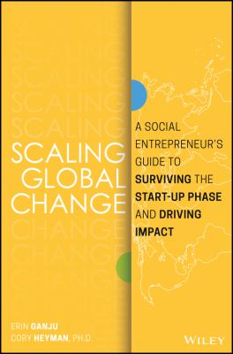 Scaling Global Change : A Social Entrepreneur's Guide to Surviving the Start-Up Phase and Driving Impact