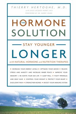 The Hormone Solution : Stay Younger Longer with Natural Hormone and Nutrition Therapies