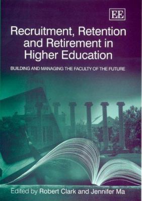 Recruitment, Retention, and Retirement in Higher Education : Building and Managing the Faculty of the Future