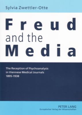 Freud and the Media : The Reception of Psychoanalysis in Viennese Medical Journals 1895-1938