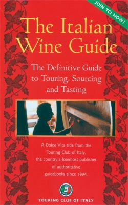 The Italian Wine Guide : The Definitive Guide to Touring, Sourcing and Tasting