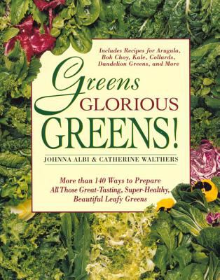 Greens Glorious Greens! : More Than 140 Ways to Prepare All Those Great-Tasting, Super-Healthy, Beautiful Leafy Greens