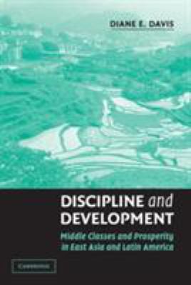 Discipline and Development : Middle Classes and Prosperity in East Asia and Latin America