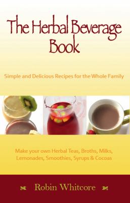The Herbal Beverage Book : Simple and Delicious Recipes for the Whole Family