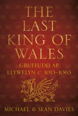 The Last King of Wales : Gruffudd AP Llywelyn C. 1013-1063