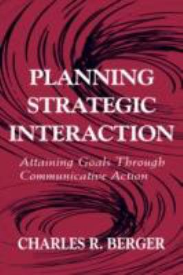 Planning Strategic Interaction : Attaining Goals Through Communicative Action