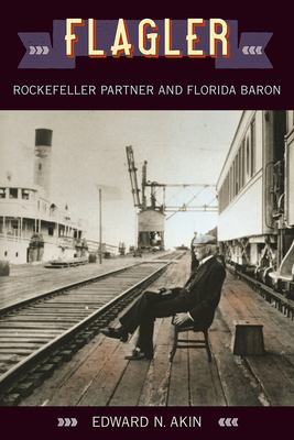 Flagler : Rockefeller Partner and Florida Baron