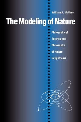 The Modeling of Nature : The Philosophy of Science and the Philosophy of Nature in Synthesis