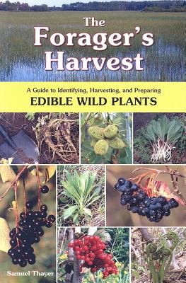 The Forager's Harvest : A Guide to Identifying, Harvesting, and Preparing Edible Wild Plants