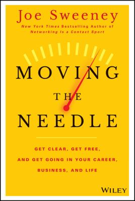 Moving the Needle : Get Clear, Get Free, and Get Going in Your Career, Business, and Life!