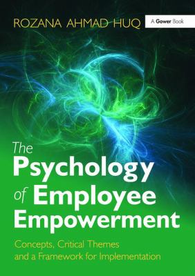 The Psychology of Employee Empowerment : Concepts, Critical Themes and a Framework for Implementation