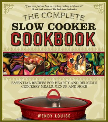 The Complete Slow Cooker Cookbook : Essential Recipes for Hearty and Delicious Crockery Meals, Menus, and More