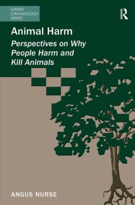 Animal Harm : Perspectives on Why People Harm and Kill Animals