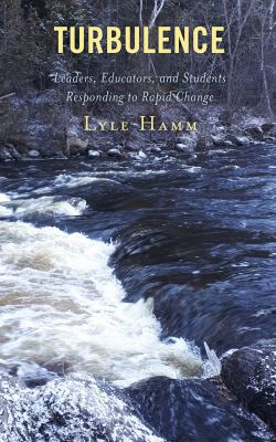 Turbulence : Leaders, Educators, and Students Responding to Rapid Change