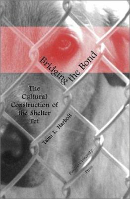 Bridging the Bond : The Cultural Construction of the Shelter Pet