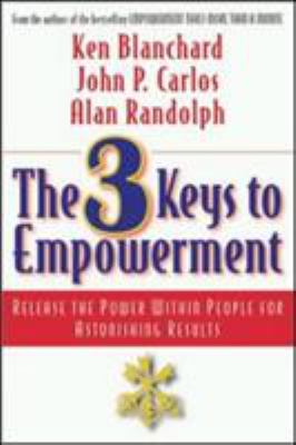 The 3 Keys to Empowerment : Release the Power Within People for Astonishing Results