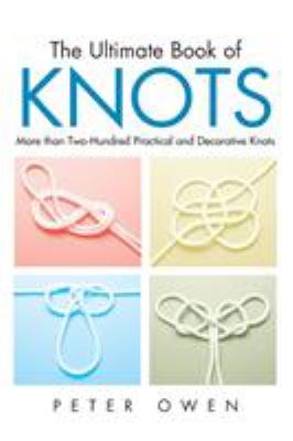 The Ultimate Book of Knots : More Than Two-Hundred Practical and Decorative Knots