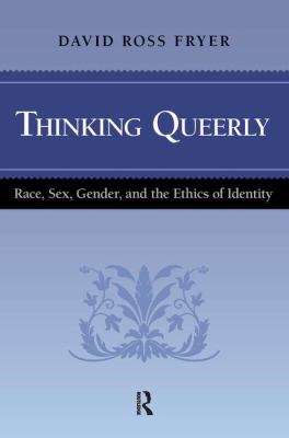 Thinking Queerly : Race, Sex, Gender, and the Ethics of Identity