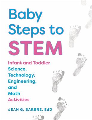 Baby Steps to STEM : Infant and Toddler Science, Technology, Engineering, and Math Activities