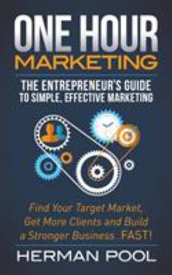 One Hour Marketing : The Entrepreneur's Guide to Simple Effective Marketing