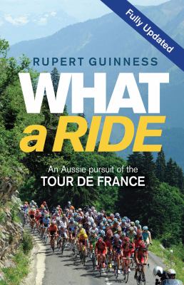 What a Ride : An Aussie Pursuit of the Tour de France