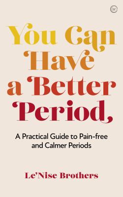 You Can Have a Better Period : A Practical Guide to Pain-Free and Calmer Periods