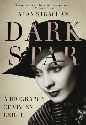 Dark Star : A Biography of Vivien Leigh